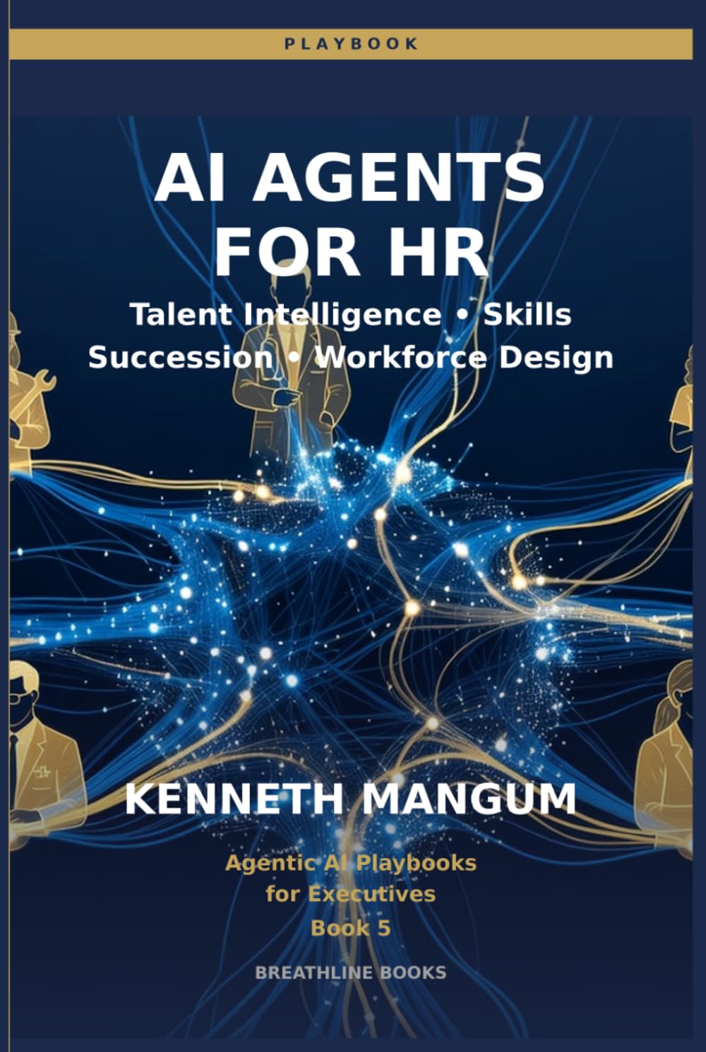 AI Agents for HR: Talent Intelligence, Skills Gap Analysis, Succession Planning, and Organizational Design Agents for Modern Executives (Agentic AI Playbooks for Executives)