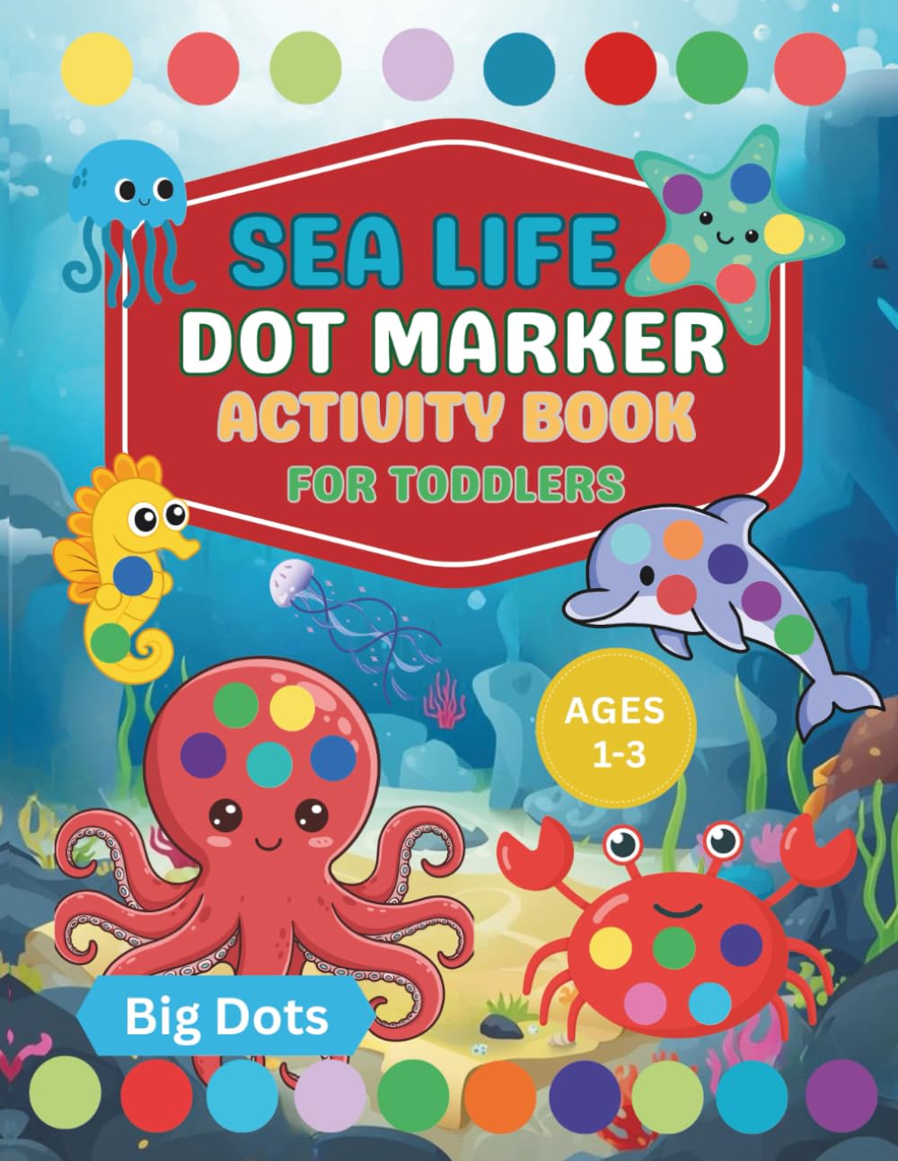 Sea Life Dot Marker Activity Book for Toddlers Ages 1–3: Ocean Animals Dot Marker Coloring Book for Toddlers Ages 1–3 Big Dots Workbook for Early ... Skills | Preschoolers and Early Learners