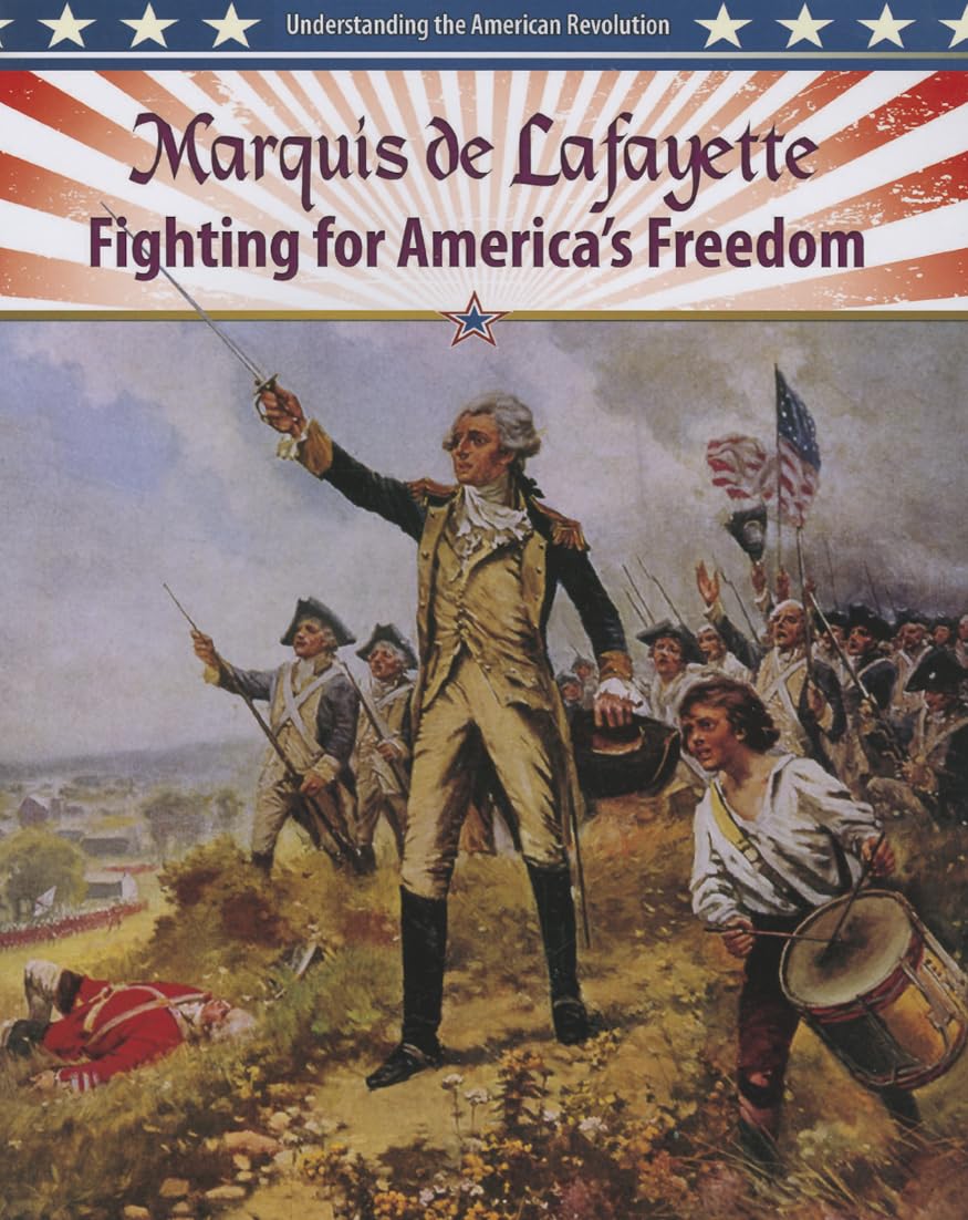 Marquis de Lafayette: Fighting for America's Freedom (Understanding the American Revolution)