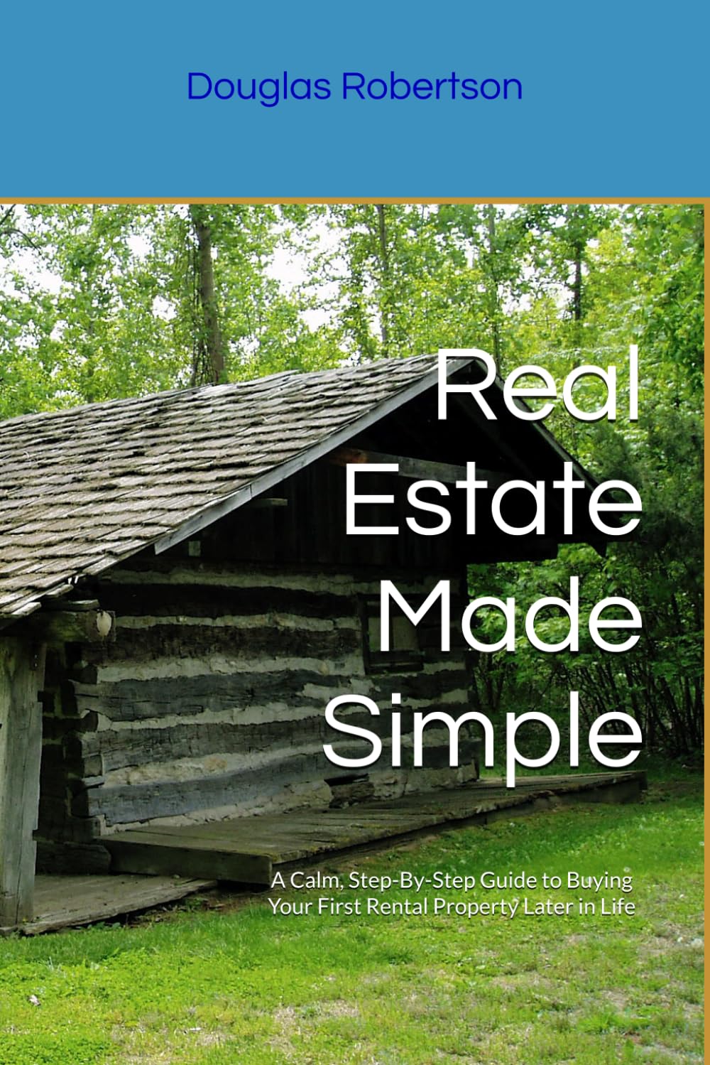 Real Estate Made Simple: A Calm, Step-By-Step Guide to Buying Your First Rental Property Later in Life