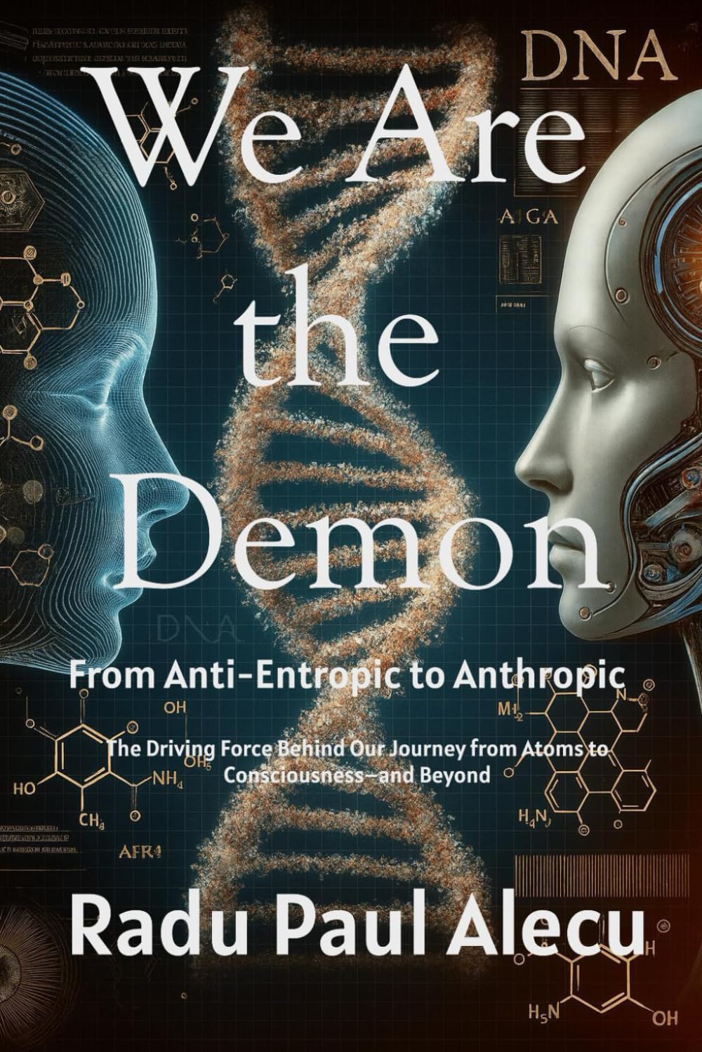 We Are the Demon: From Anti-Entropic to Anthropic The Driving Force Behind Our Journey from Atoms to Consciousness–and Beyond