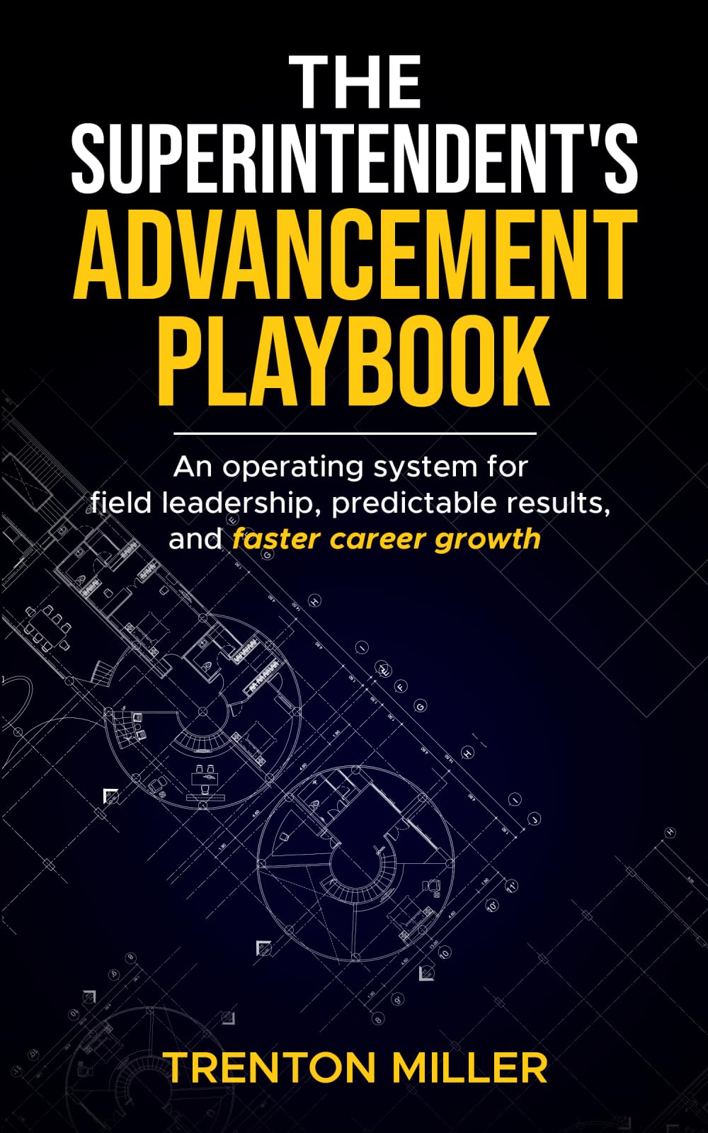The Superintendent's Advancement Playbook: An operating system for field leadership, predictable results, and faster career growth