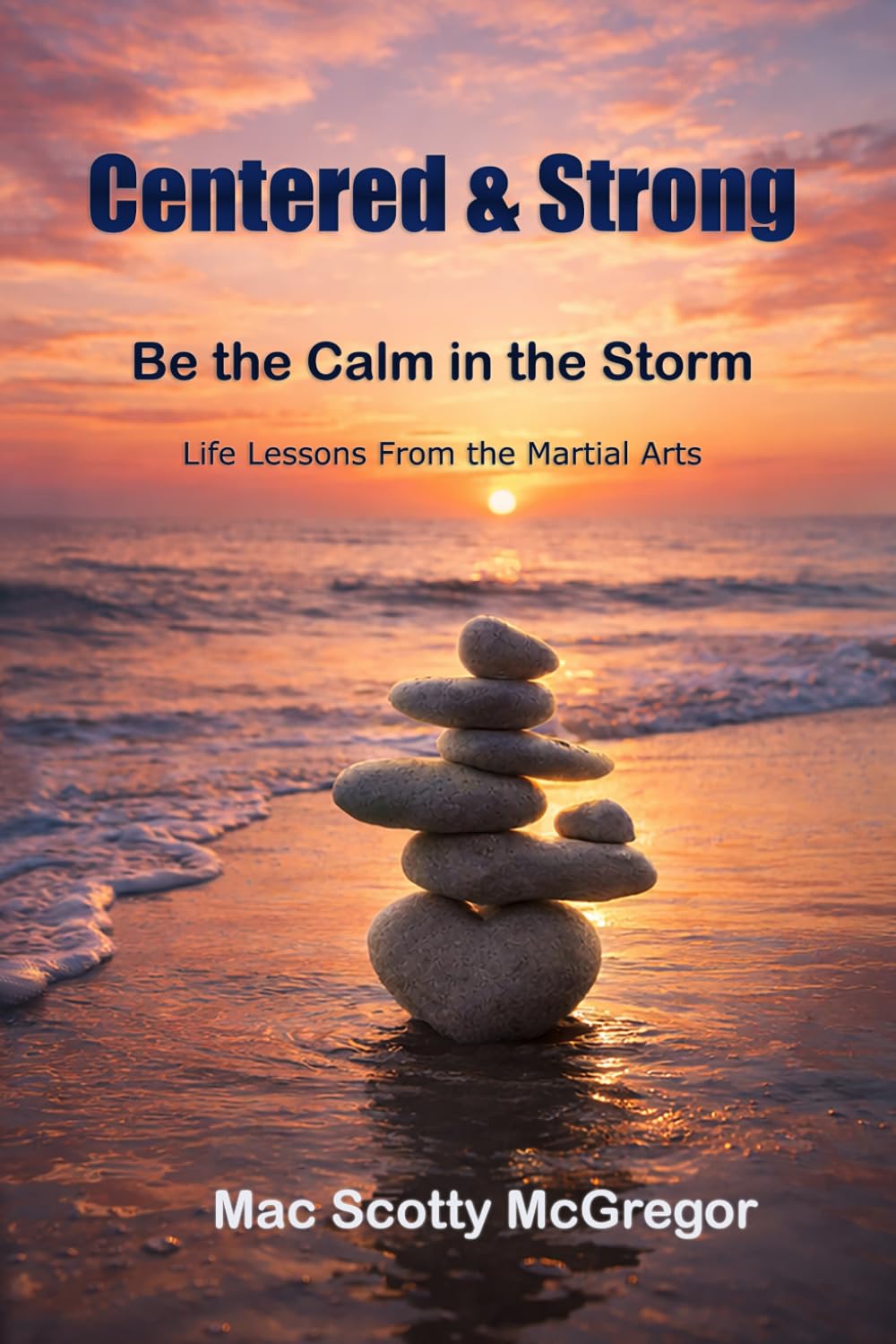 Centered and Strong: Be the Calm in the Storm: Life Lessons from the Martial Arts