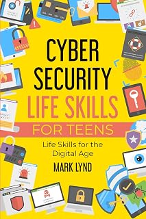 Cybersecurity Life Skills for Teens by Mark Lynd: Essential Guide to Online Safety, Privacy Protection & Cyber Bullying Prevention