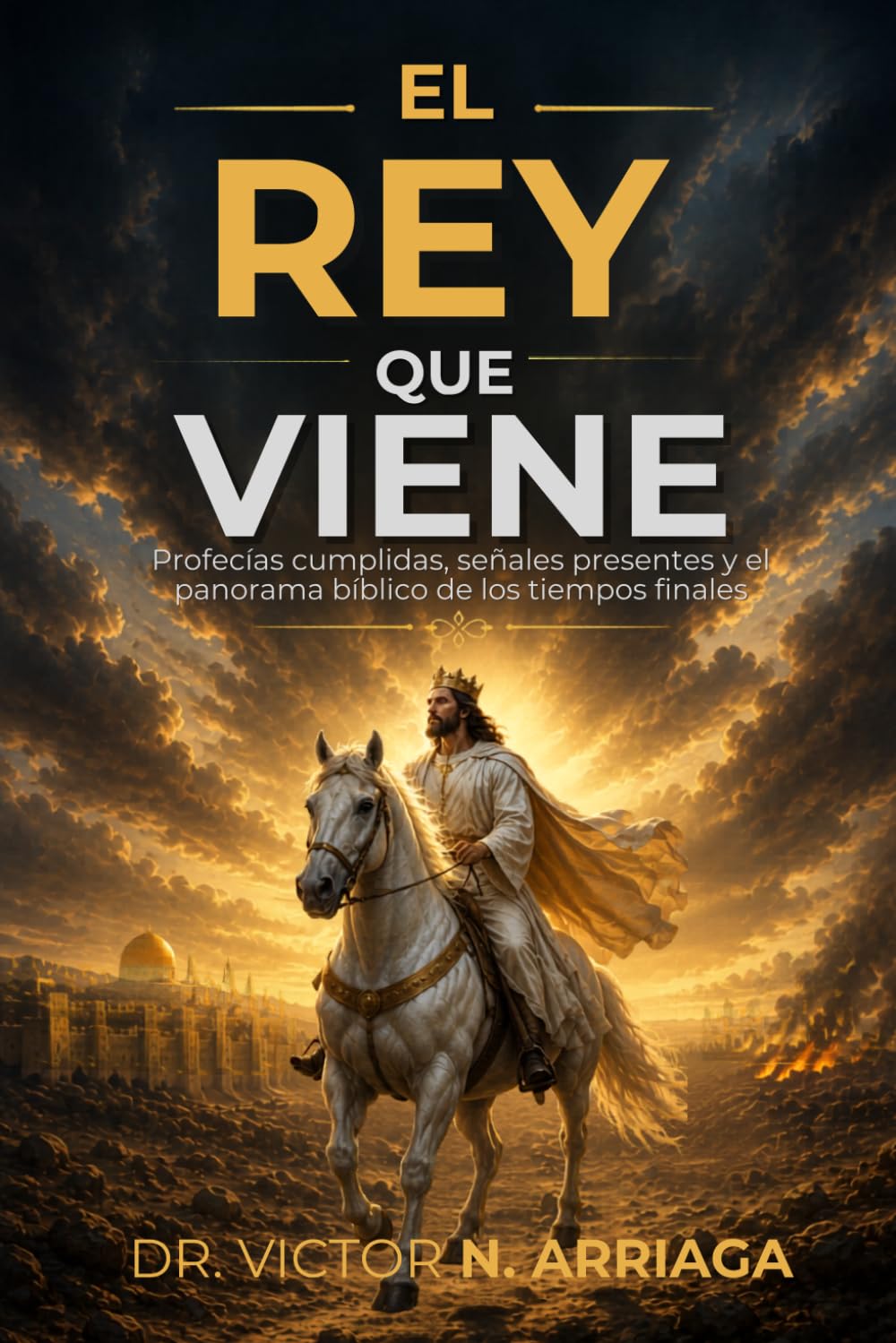 EL REY QUE VIENE: Profecías cumplidas, señales presentes y el panorama bíblico de los tiempos finales