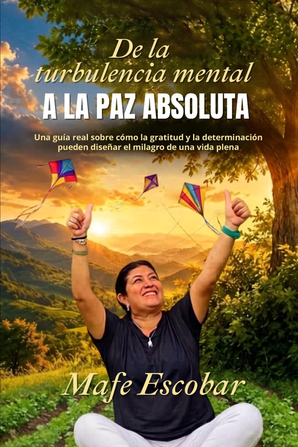 DE LA TURBULENCIA MENTAL A LA PAZ ABSOLUTA: Una guía sobre cómo la gratitud y la determinación pueden diseñar el milagro de una vida plena