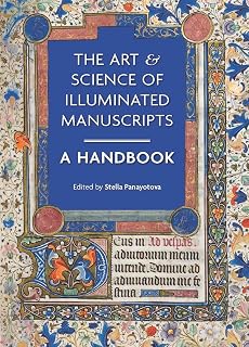 The Art & Science of Illuminated Manuscripts: A Handbook (Manuscripts in the Making)