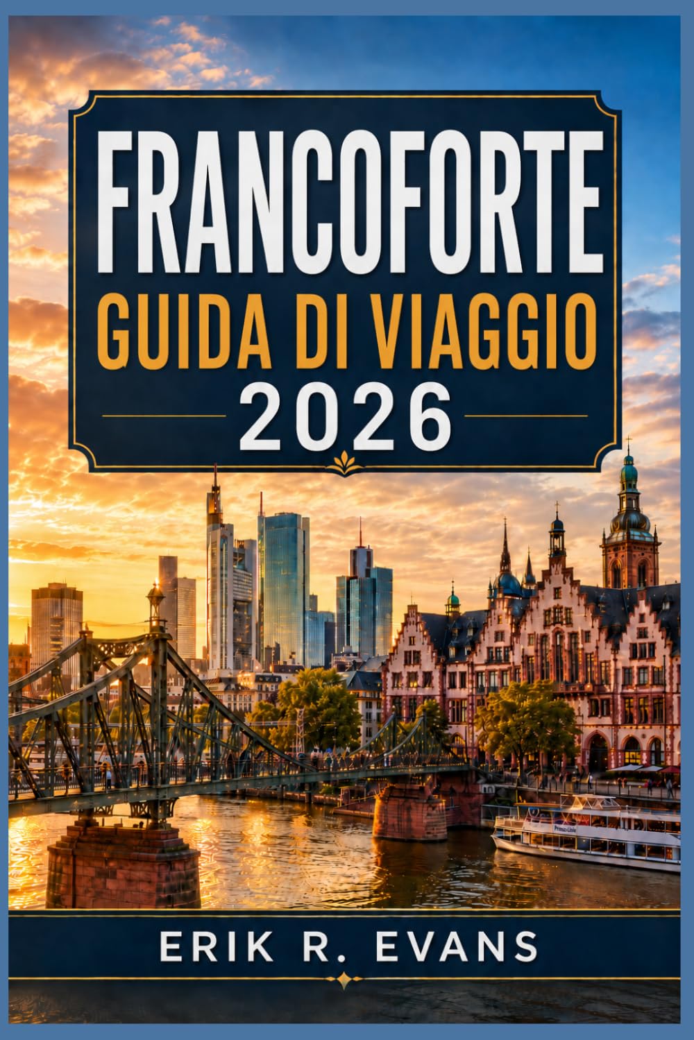 FRANCOFORTE GUIDA DI VIAGGIO 2026: Organizza un soggiorno più intelligente in Germania con itinerari pedonali, consigli sui trasporti pubblici, tappe ... musei, mercati e facili gite di un giorno.