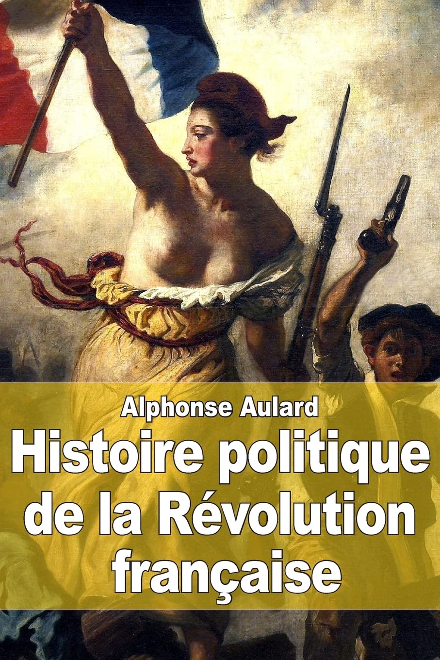 Histoire politique de la Révolution française: Origines et développement de la démocratie et de la République (1789-1804)
