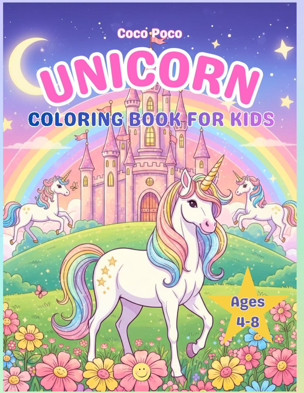 Unicorn Coloring Book For Kids: 50+ Unique Illustrations of Fun & Easy Designs for Kids Ages 4-8: A Whimsical World of Sparkly Unicorns, Stars, and ... (Coco Poco: Whimsical Worlds Coloring Books)
