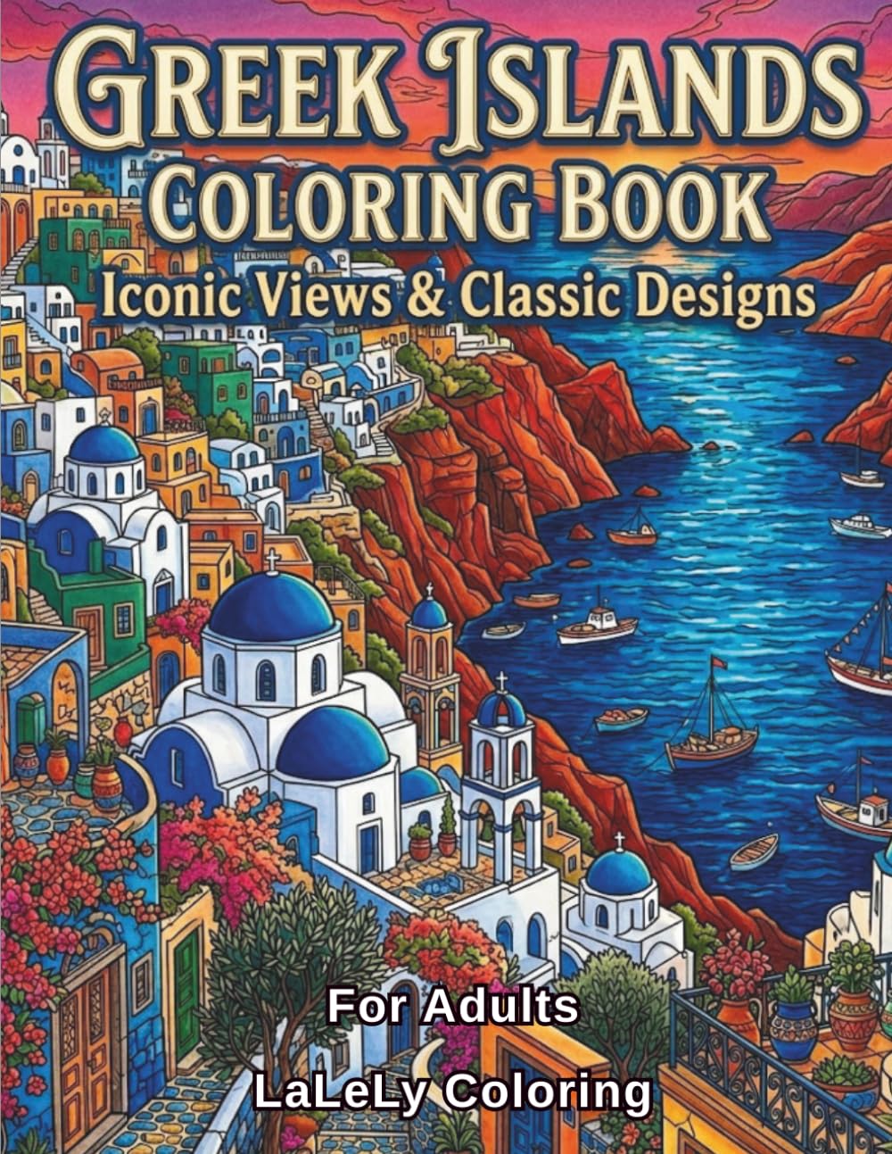 Greek Islands Coloring Book for Adults: 40 Iconic Greek Islands and Historic Towns: Scenic Villages, Mountains, Ancient Sites & Landmarks for Relaxation and Stress Relief