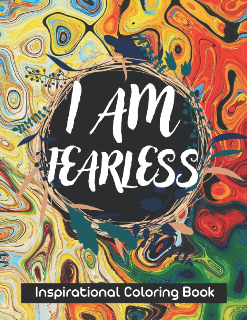 Inspirational Coloring Book for Everyone: I AM FEARLESS, Fun Coloring Pages. Empowering and Motivational Quotes and Affirmations for Adults, Teen Boys and Girls Paperback – December 23, 2021