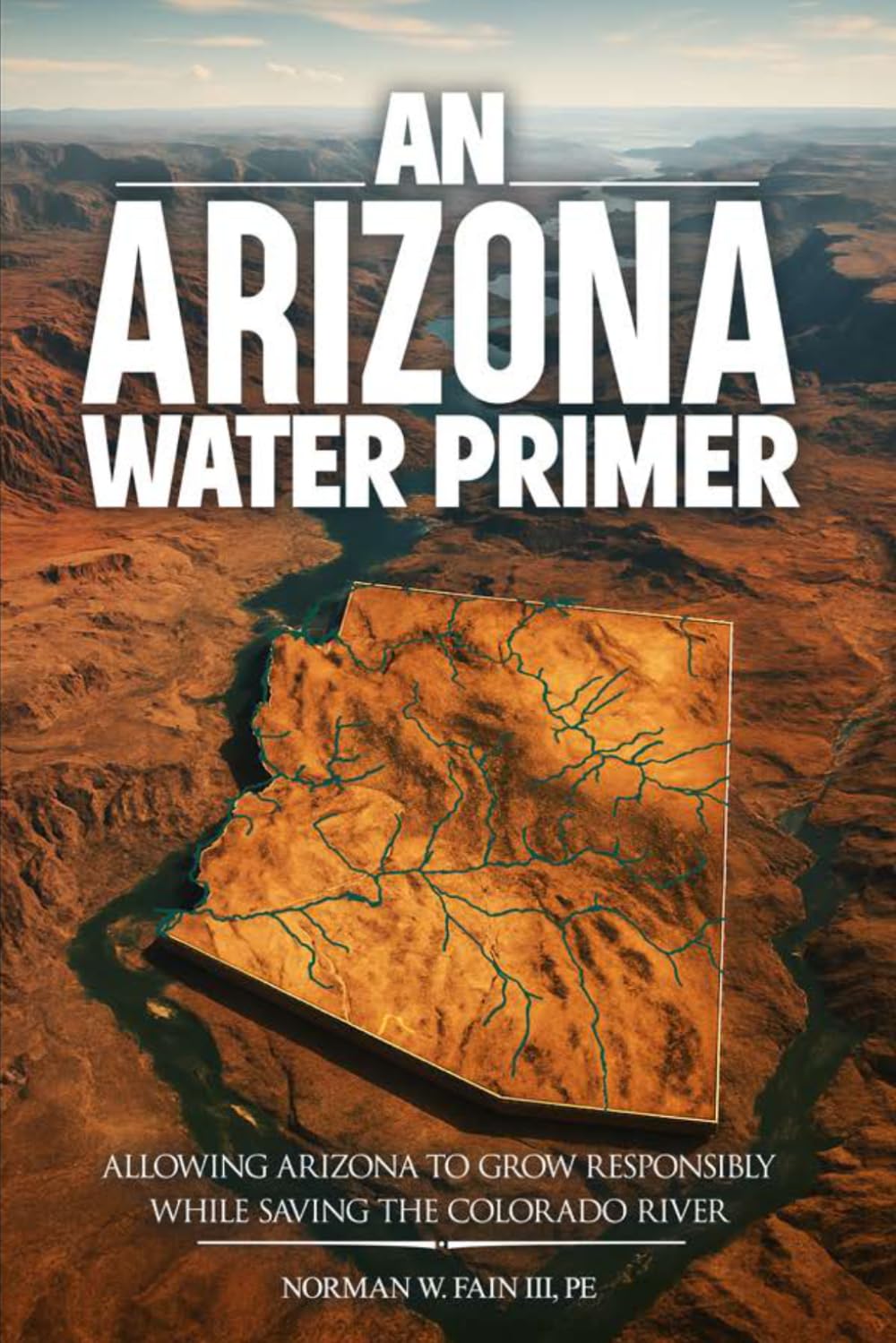 An Arizona Water Primer: Allowing Arizona to Grow Responsibly While Saving the Colorado River