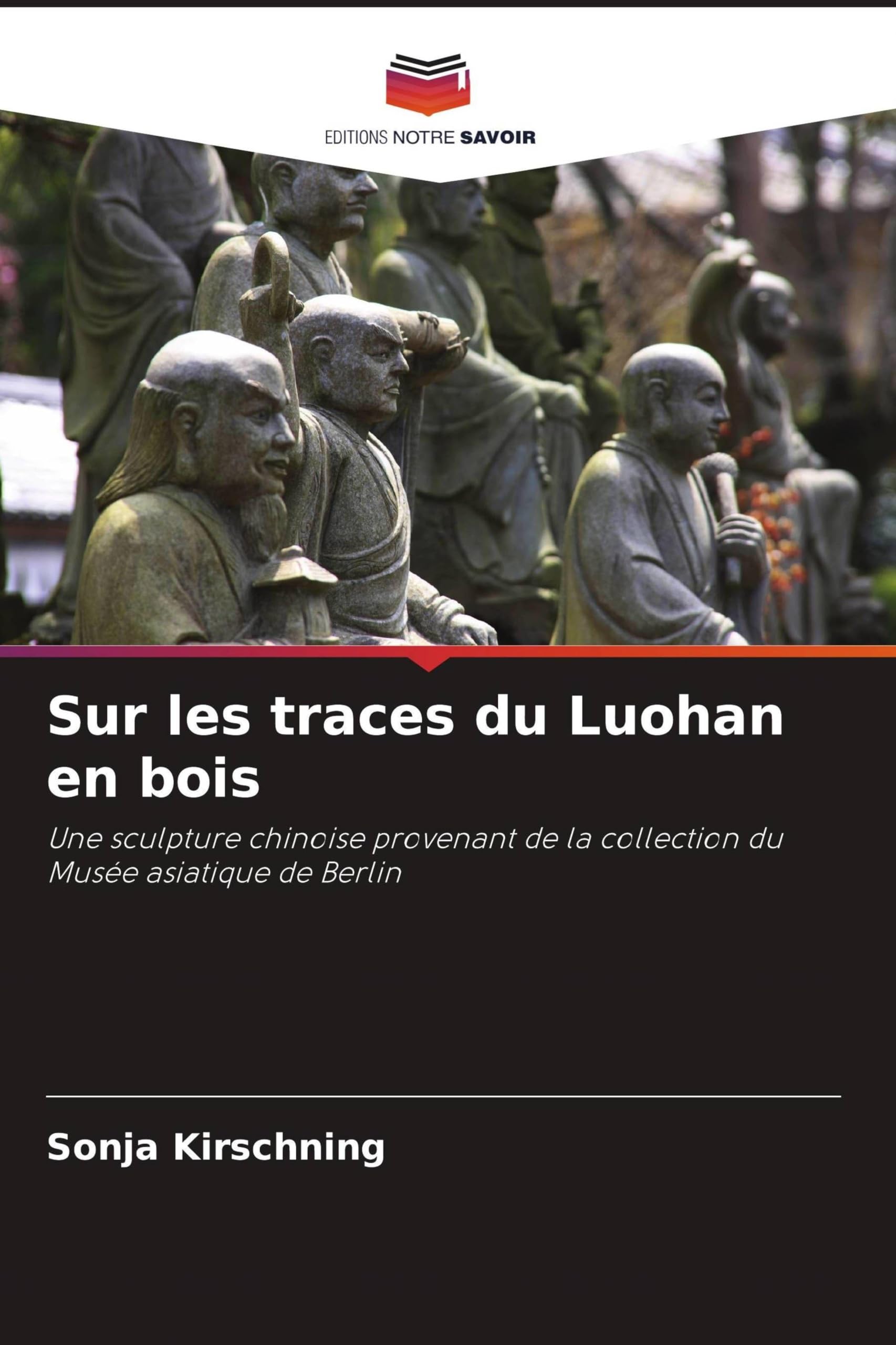 Sur les traces du Luohan en bois: Une sculpture chinoise provenant de la collection du Musée asiatique de Berlin