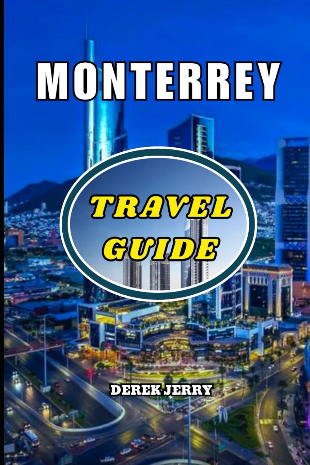 MONTERREY TRAVEL GUIDE 2026: Your Ultimate Companion to Exploring Mexico’s Most Dynamic Northern City