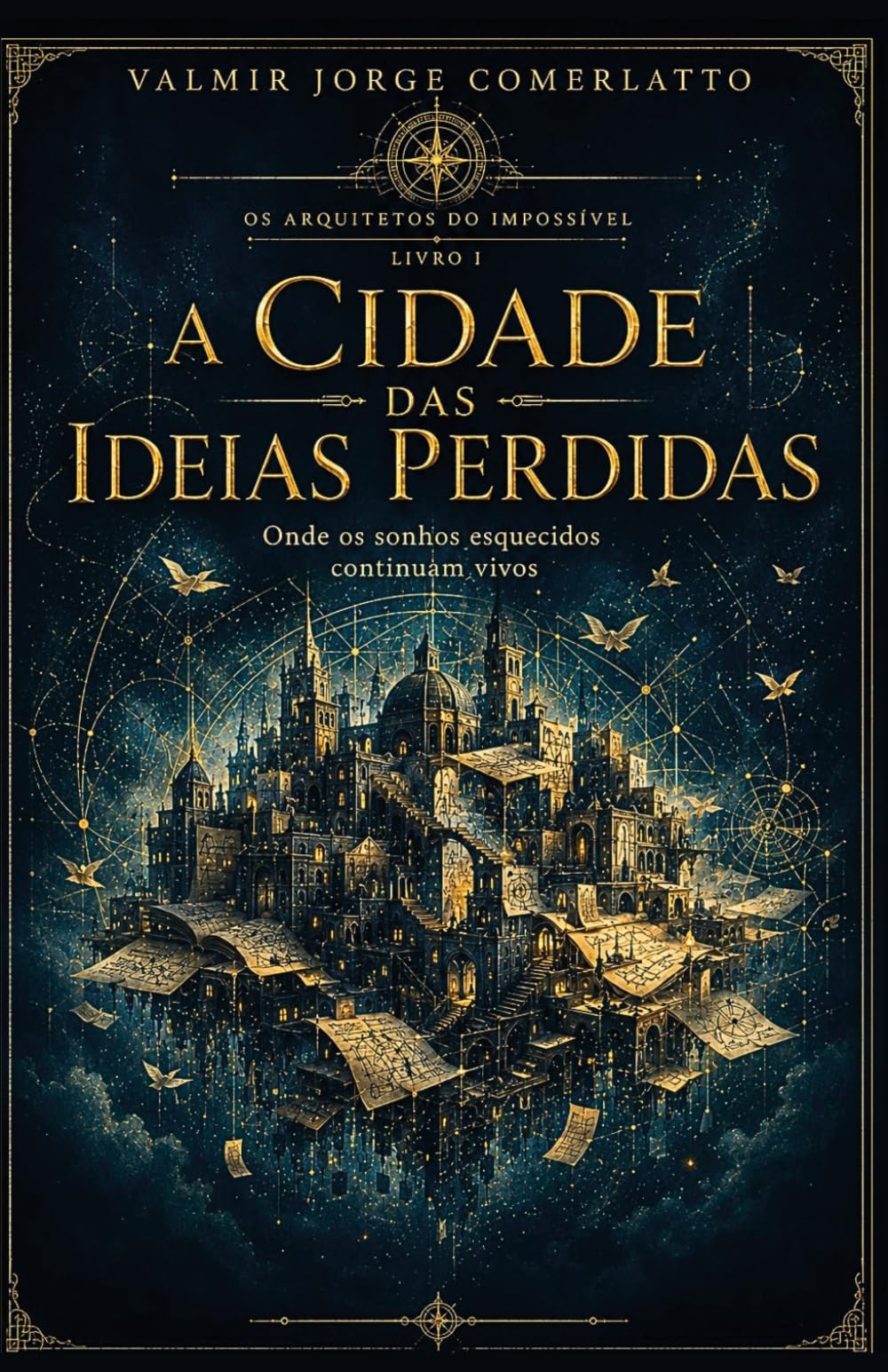 A CIDADE DAS IDEIAS PERDIDAS: Onde os sonhos esquecidos continuam vivos (OS ARQUITETOS DO IMPOSSÍVEL)