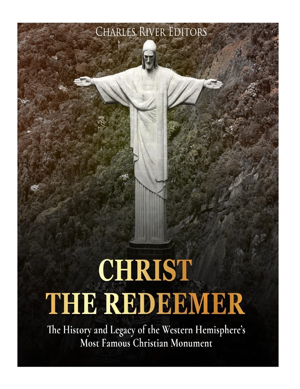 Christ the Redeemer: The History and Legacy of the Western Hemisphere’s Most Famous Christian Monument