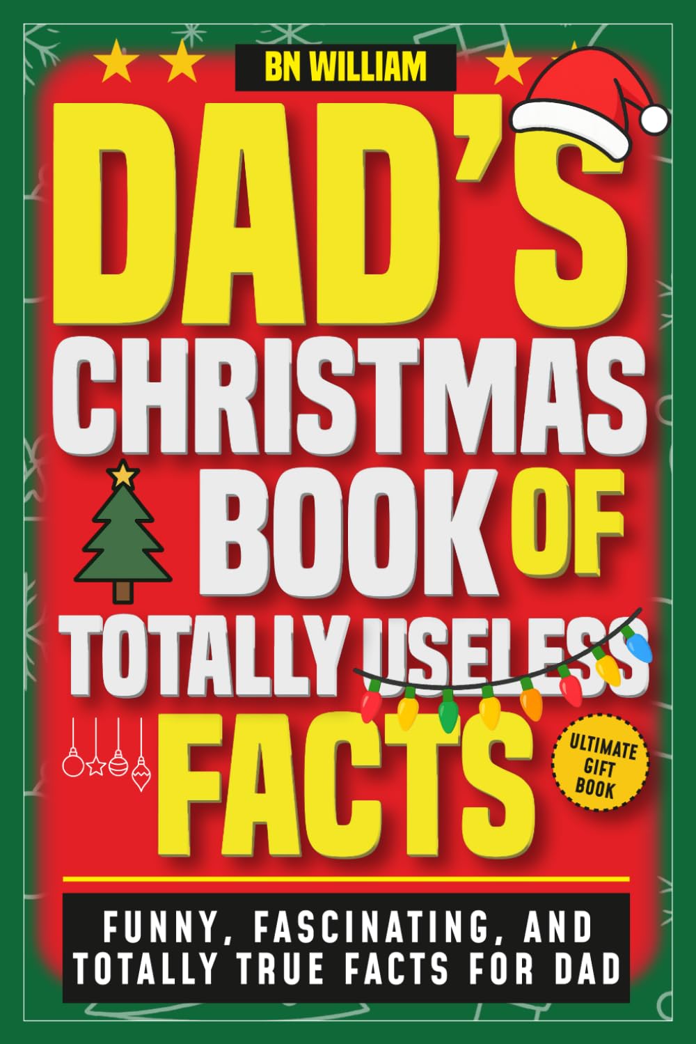 Dads Christmas Book of Totally Useless Facts (Christmas Gift for Dad) Funny, Fascinating and Totally True Facts for Dad: Stocking Stuffer for Dad, Christmas Present for Dad