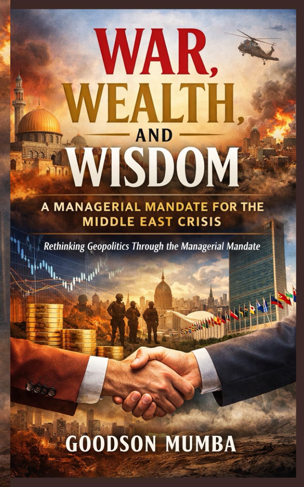 War, Wealth, and Wisdom: A Managerial Mandate for the Middle East Crisis: Rethinking Geopolitics Through the Managerial Mandate