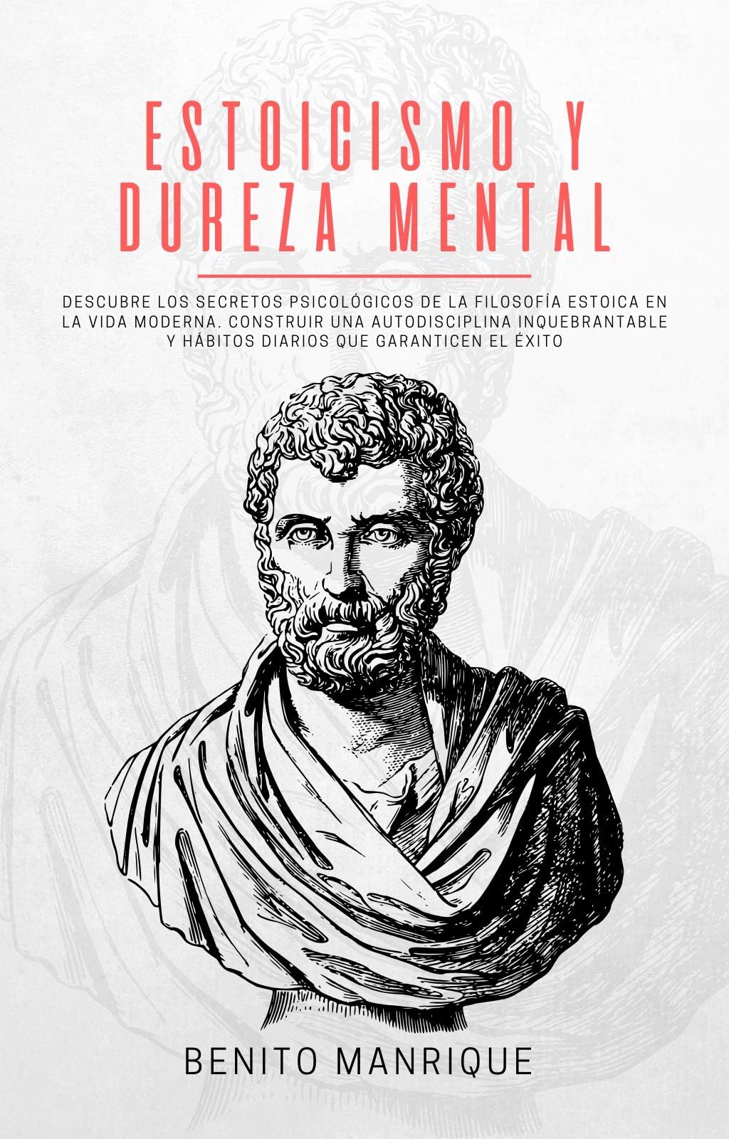 Estoicismo y dureza mental: Descubre los secretos psicológicos de la filosofía estoica en la vida moderna. Construir una autodisciplina inquebrantable y hábitos diarios que garanticen el éxito
