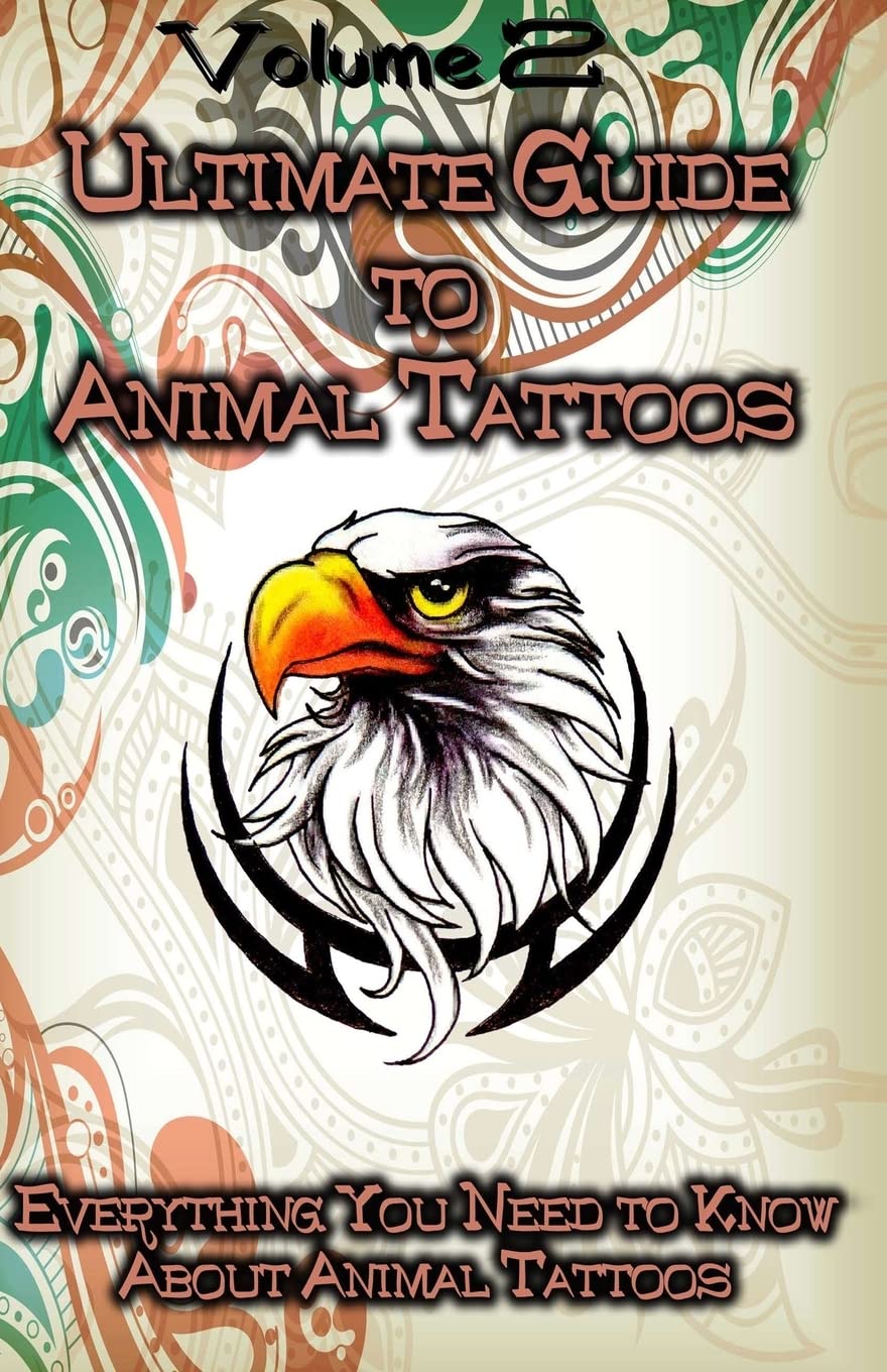 Ultimate Guide to Animal Tattoos: Everything You Need to Know About Animal Tattoos: Volume 2
