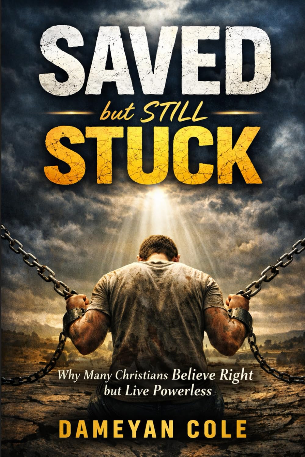 Saved but Still Stuck: Why Many Christians Believe Right but Live Powerless