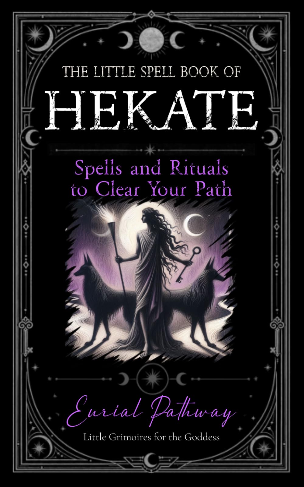 The Little Spell Book of Hekate: Spells and Rituals to Clear Your Path