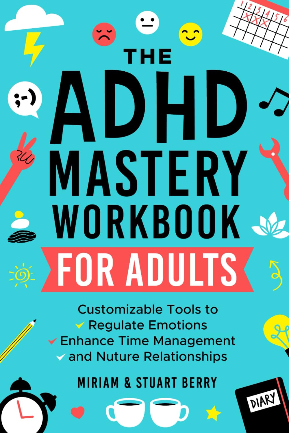 The ADHD Mastery Workbook for Adults: Customisable Tools to Regulate Emotions, Enhance Time Management and Nurture Relationships