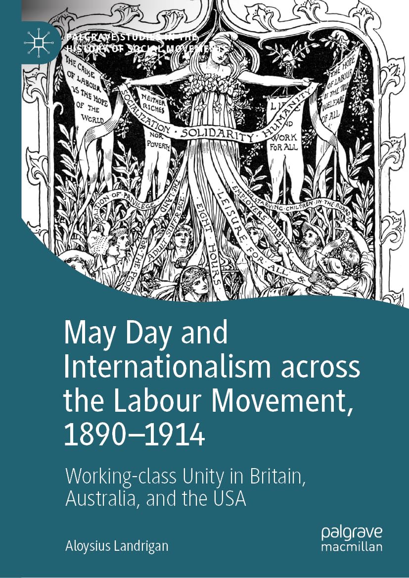 May Day and Internationalism across the Labour Movement, 1890-1914: Working-class Unity in Britain, Australia, and the USA (Palgrave Studies in the History of Social Movements)