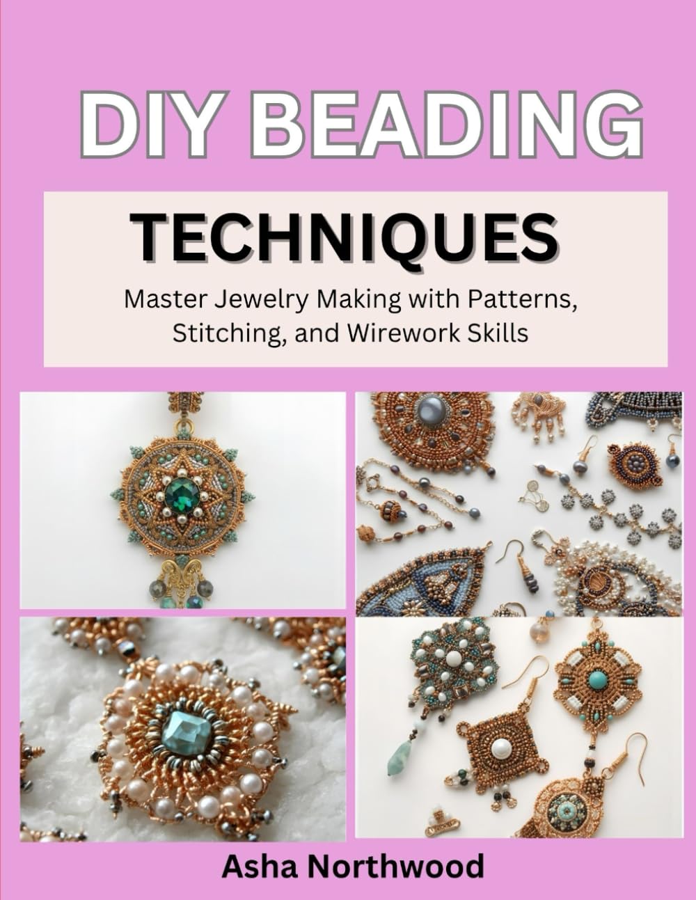 DIY BEADING TECHNIQUES: Master Jewelry Making with Patterns, Stitching, and Wirework Skills