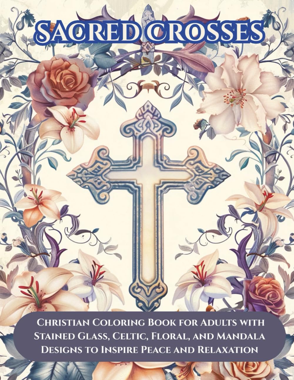 Sacred Crosses: Christian Coloring Book for Adults with Designs to Inspire Peace and Relaxation