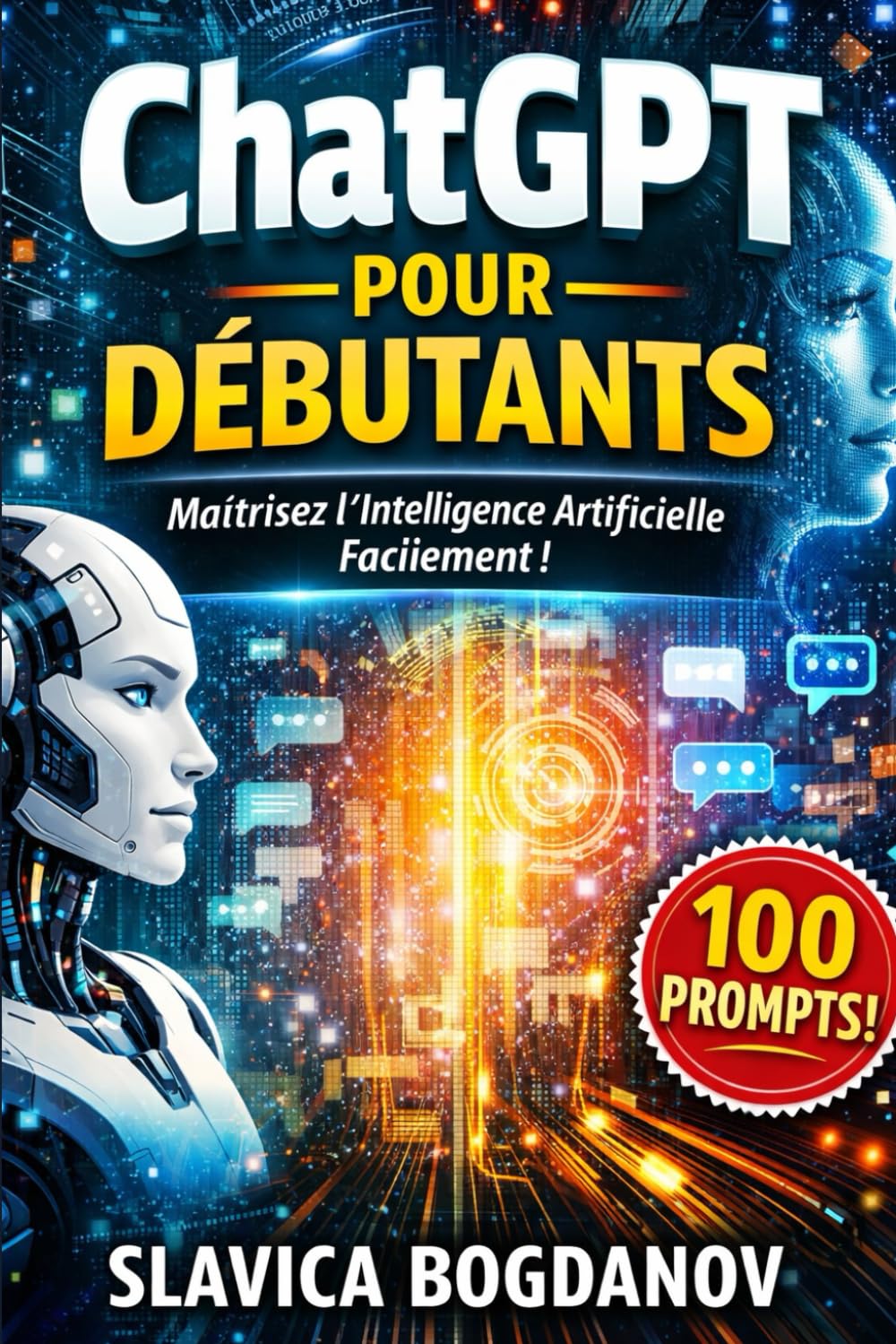 Chat GPT pour Débutants: Le Guide Simple et Pratique pour Utiliser l’Intelligence Artificielle au Travail, dans la Vie Quotidienne et pour la Créativité (+ 100 Prompts prêts à utiliser)