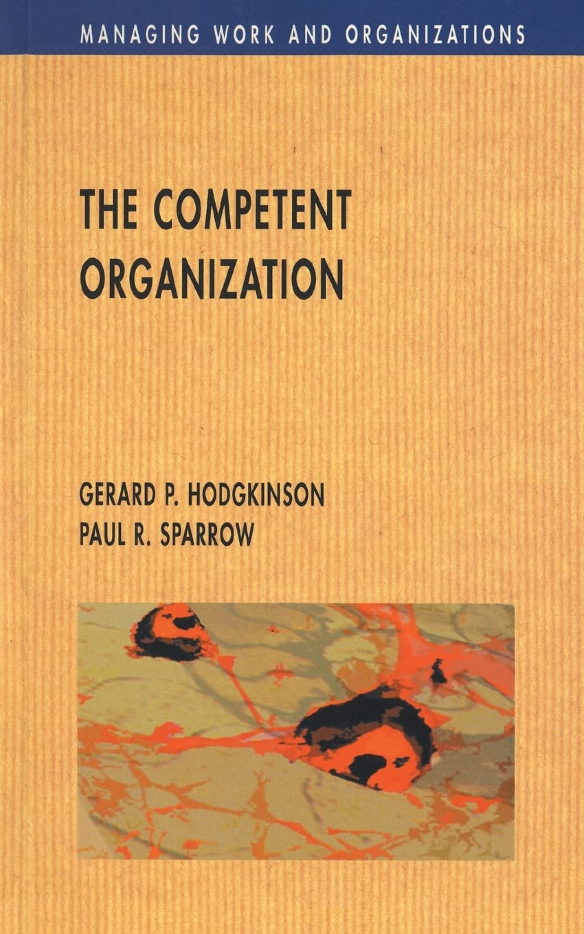 The Competent Organization: A Psychological Analysis of the Strategic Management Process (Managing Work and Organizations) (MacMillan Literary Lives)