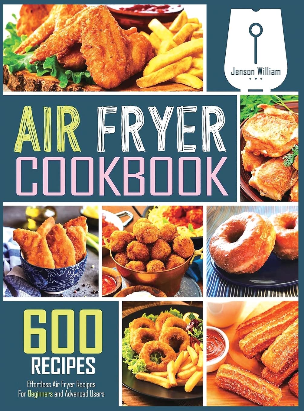 Welson Air Fryer Cookbook: 600 Effortless Air Fryer Recipes for Beginners and Advanced Users
