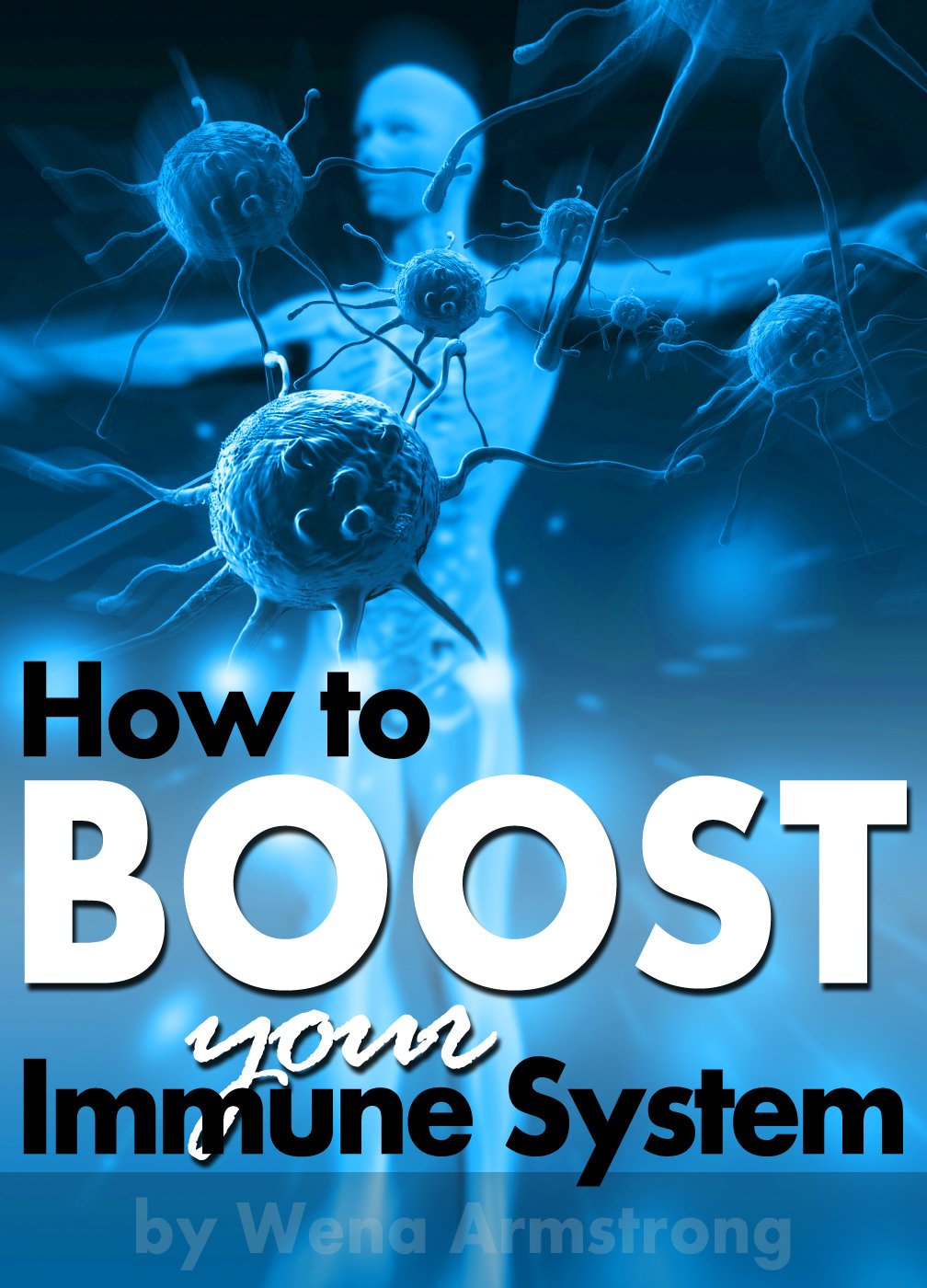 How to Boost Your Immune System: An Essential Guide to Improve Your Immune System for Greater Health and Wellness