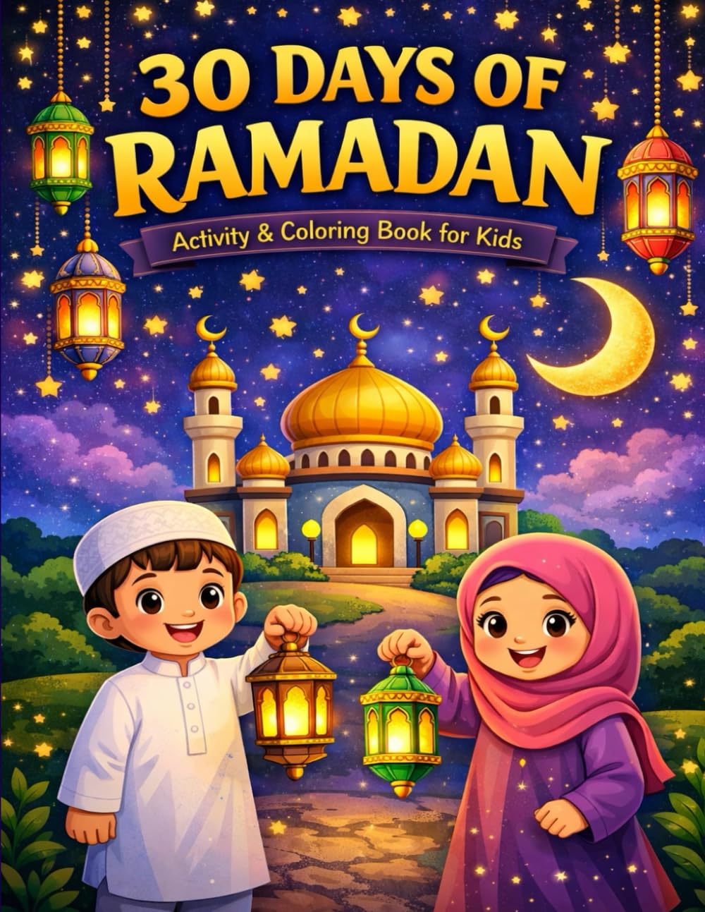 The Ultimate Ramadan Activity Book for Kids: 30 Days of Fasting Fun, Stories, Coloring & Puzzles - Daily Trackers, Islamic Stories, Mazes, Word Searches & Dua Journaling (Ages 4-10)