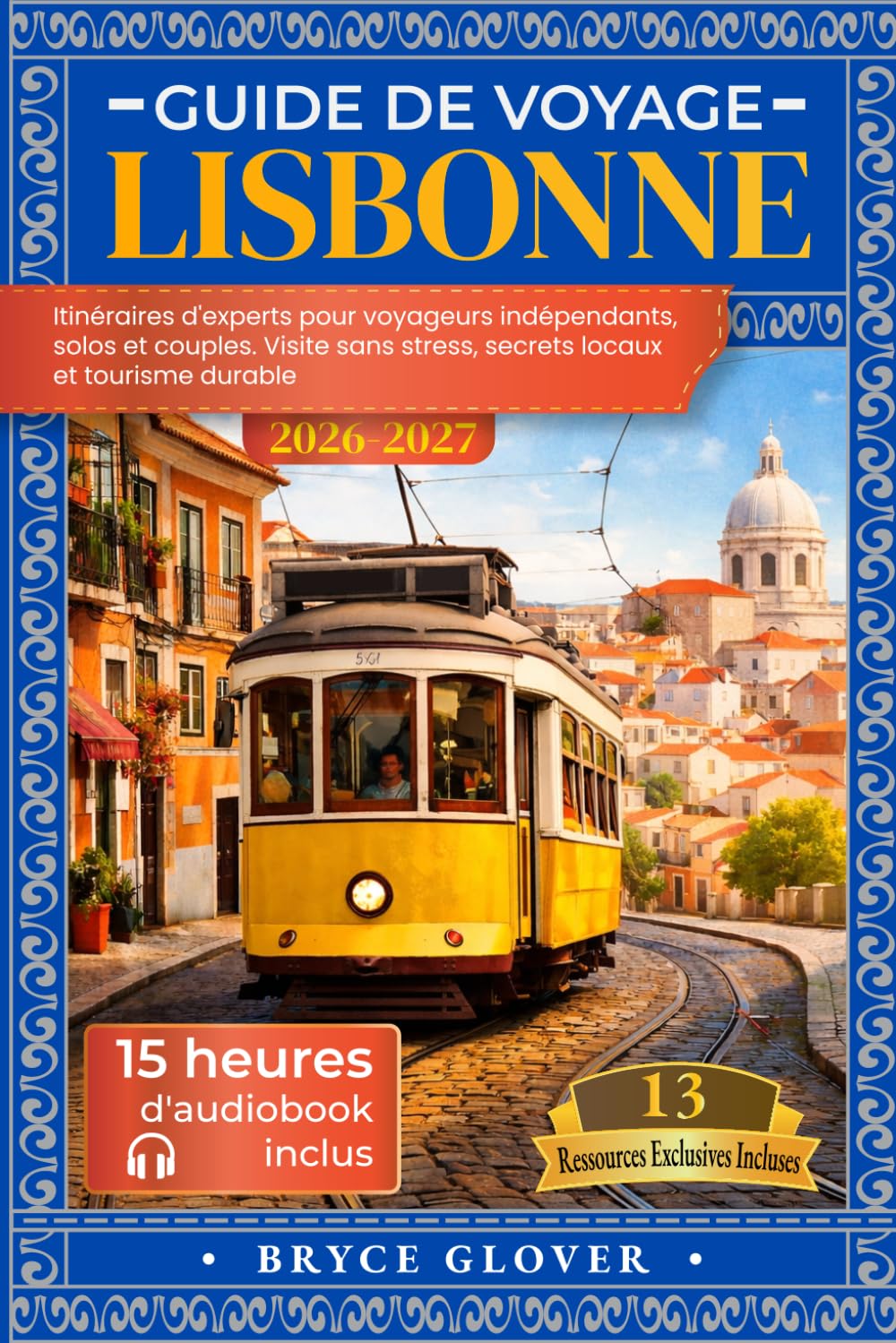 Guide de voyage Lisbonne: Itinéraires d'experts pour voyageurs indépendants, solos et couples. Visite sans stress, secrets locaux et tourisme durable