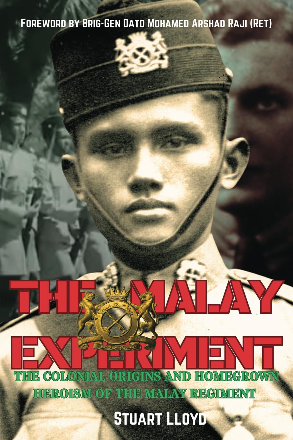 THE MALAY EXPERIMENT: The Colonial Origins and Homegrown Heroics of The Malay Regiment
