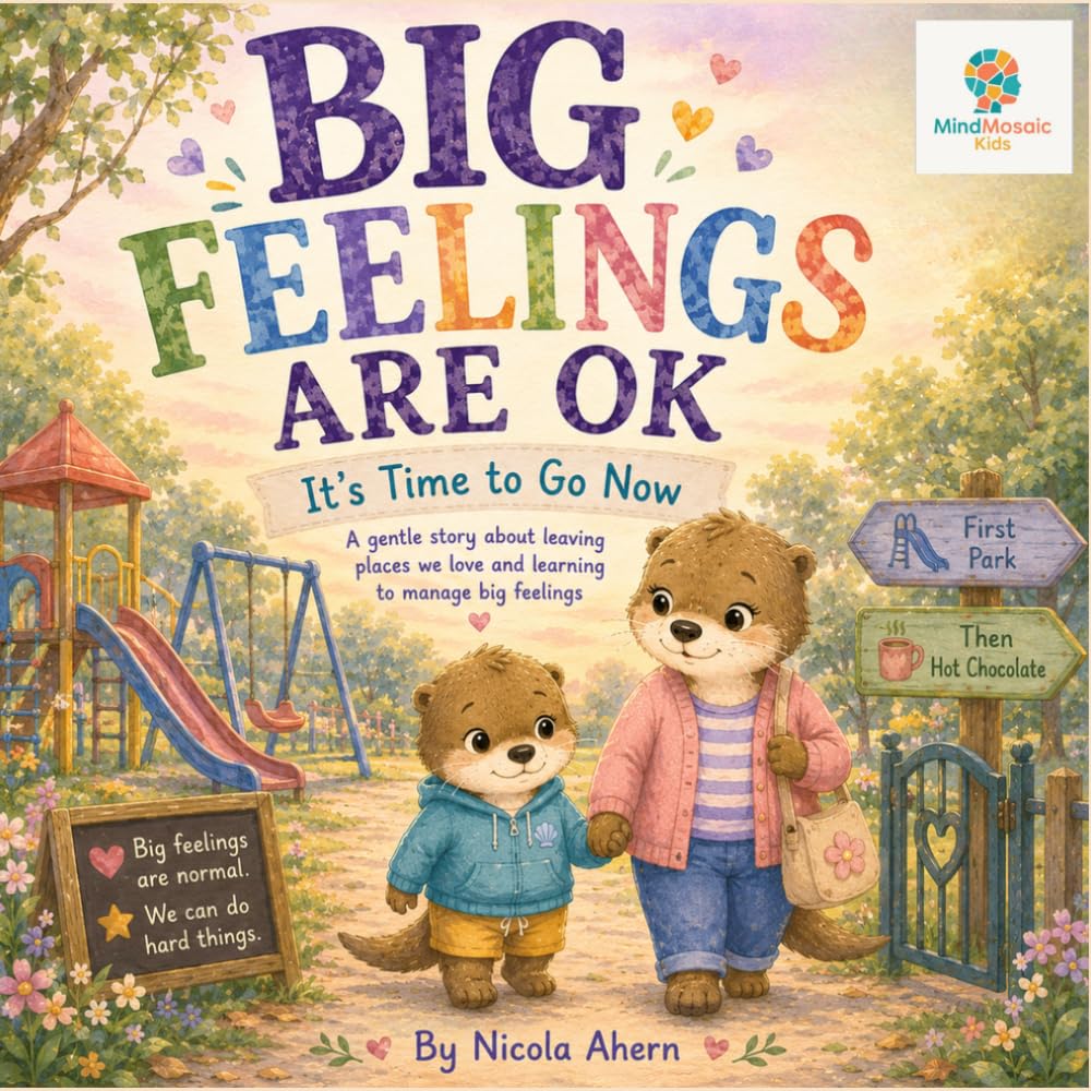 BIG FEELINGS ARE OK: IT'S TIME TO GO NOW: A gentle story about screen time, transitions, and managing big feelings. (BIG FEELINGS ARE OK. Mind Mosaic Kids Emotional Regulation Collection)
