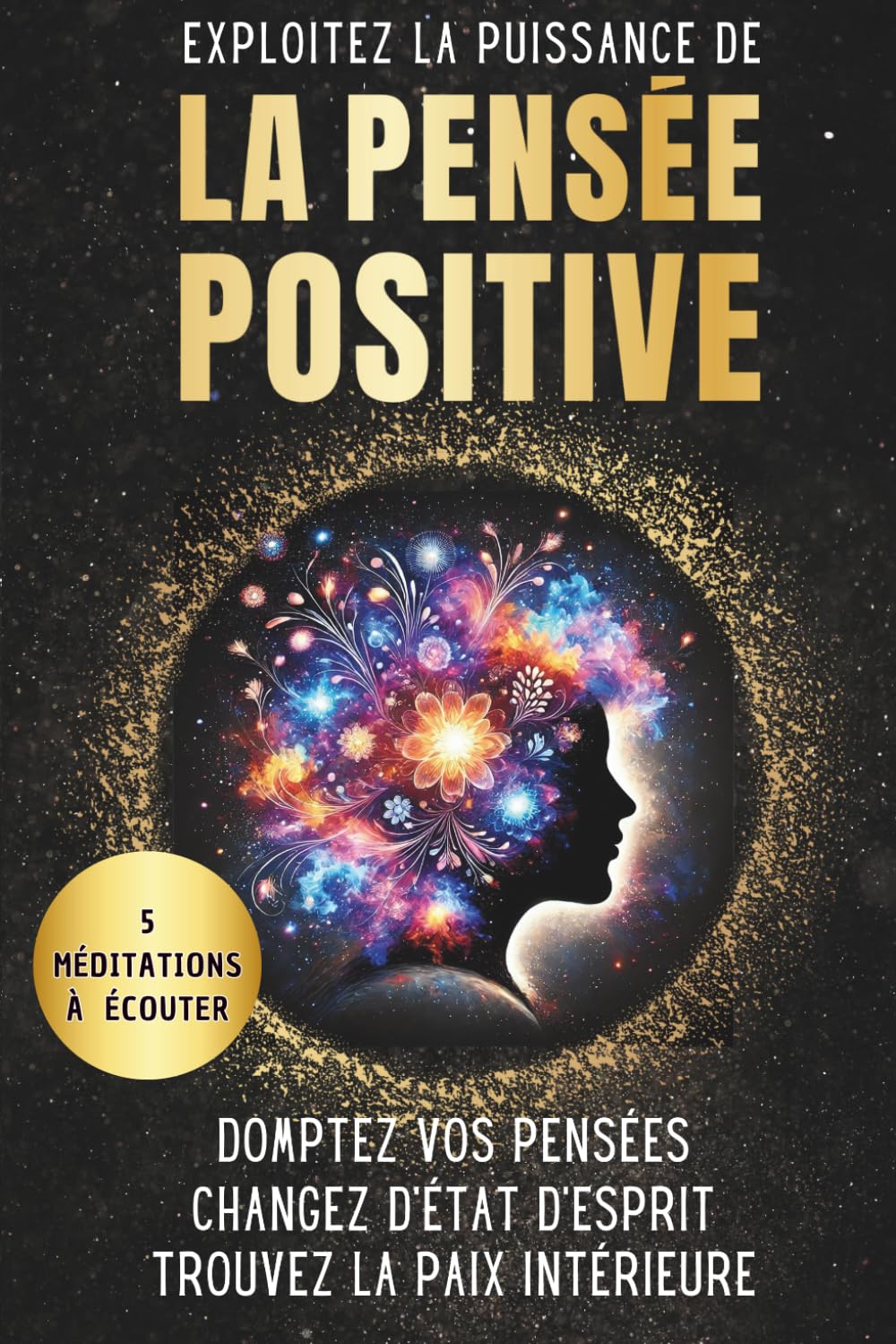 Exploitez la puissance de la pensée positive: Domptez vos pensées, Changez d’état d’esprit, Trouvez la paix intérieure