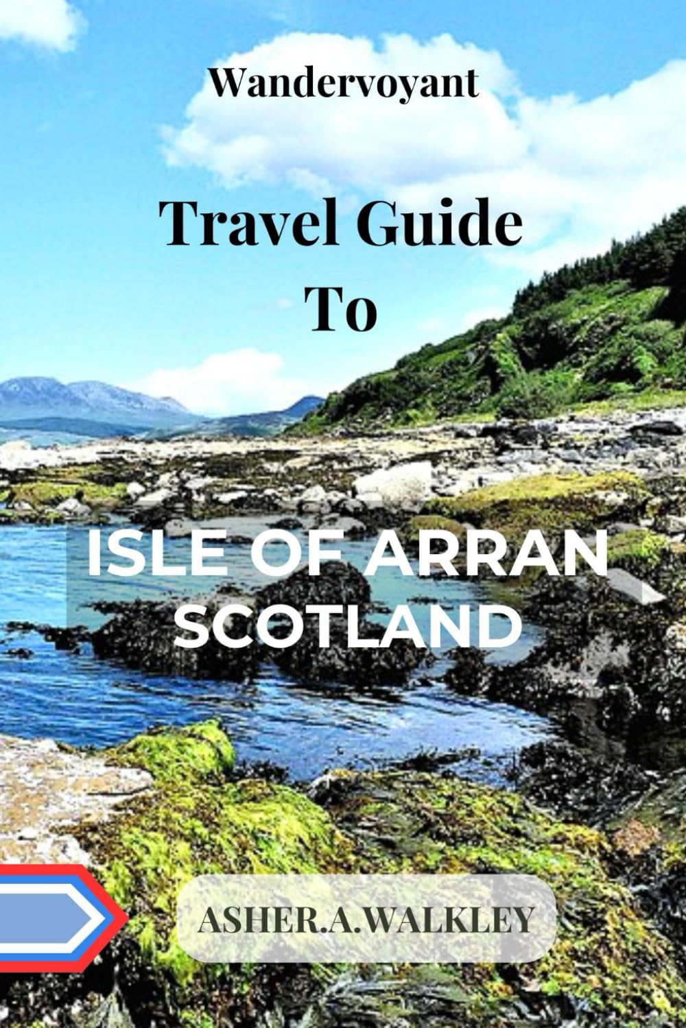 Wandervoyant Travel Guide To Arran, Scotland: Discover The Coastal Gem In The Firth Of Clyde