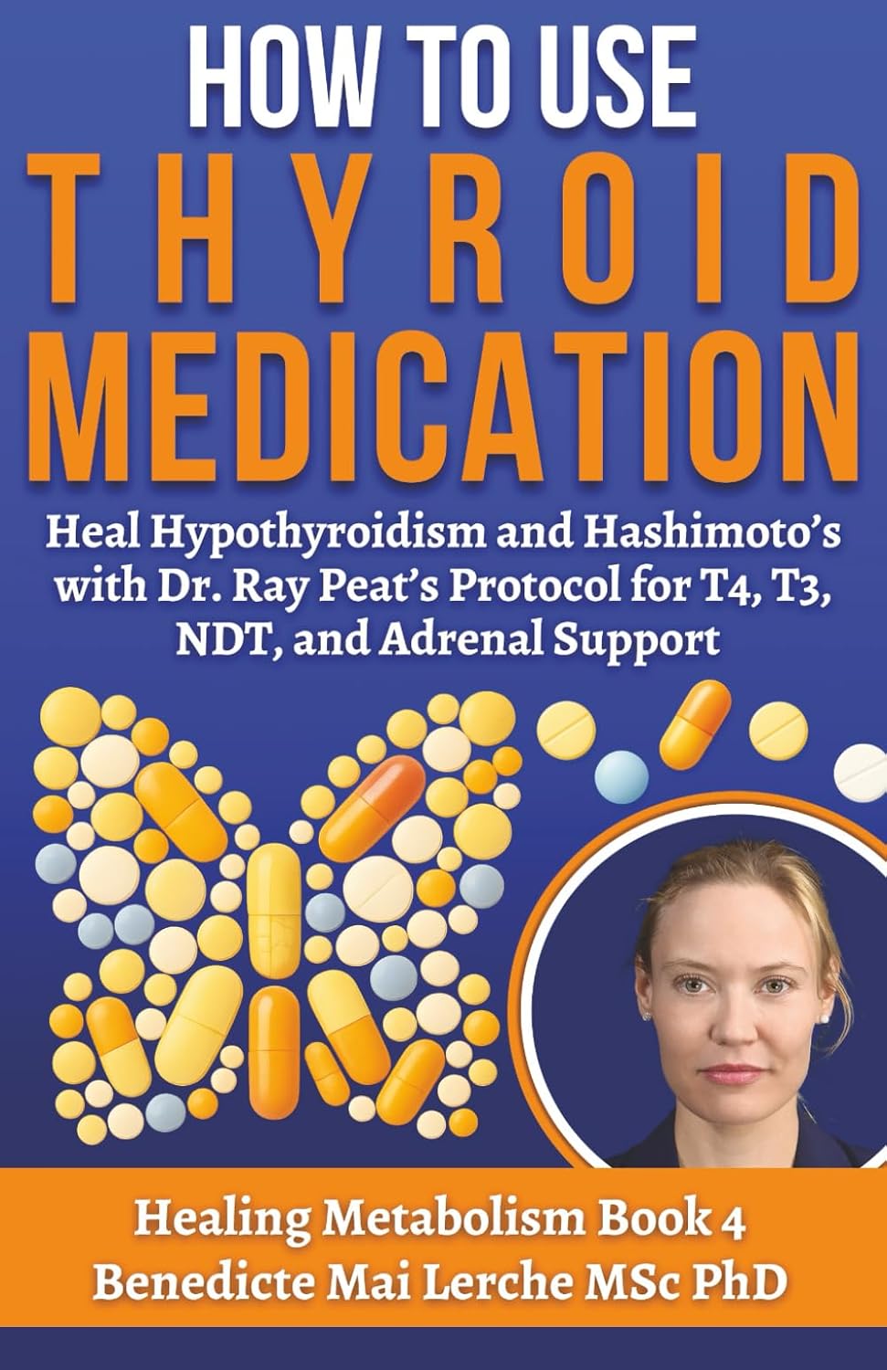 How To Use Thyroid Medication: Heal Hypothyroidism and Hashimoto’s with Dr. Ray Peat’s Protocol for T4, T3, NDT, and Adrenal Support — Thyroid Healing ... Energy, and Wellness (Healing Metabolism)