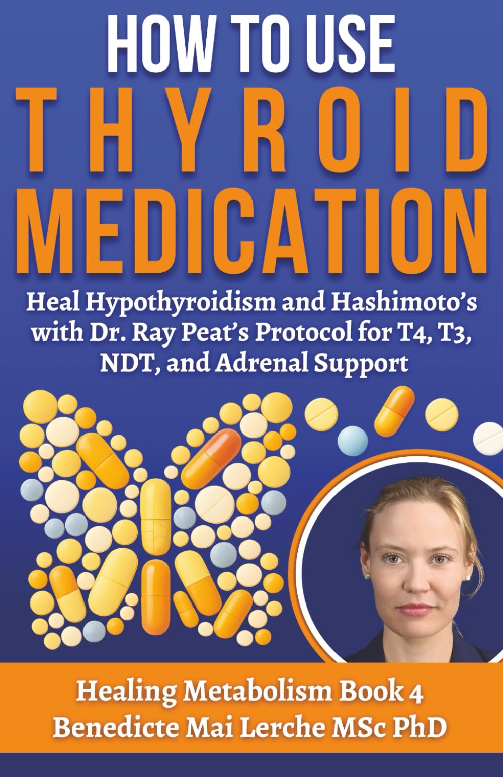 How To Use Thyroid Medication: Heal Hypothyroidism and Hashimoto’s with Dr. Ray Peat’s Protocol for T4, T3, NDT, and Adrenal Support — Thyroid Healing ... Energy, and Wellness (Healing Metabolism)