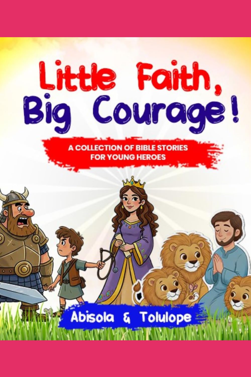 Little Faith, Big Courage: A collection of Bible stories for young heroes