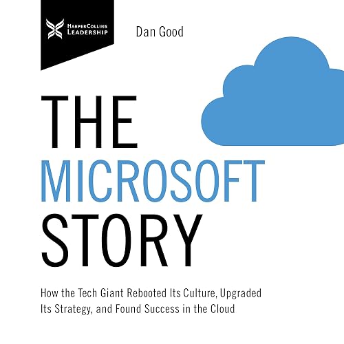 The Microsoft Story: How the Tech Giant Rebooted Its Culture, Upgraded Its Strategy, and Found Success in the Cloud