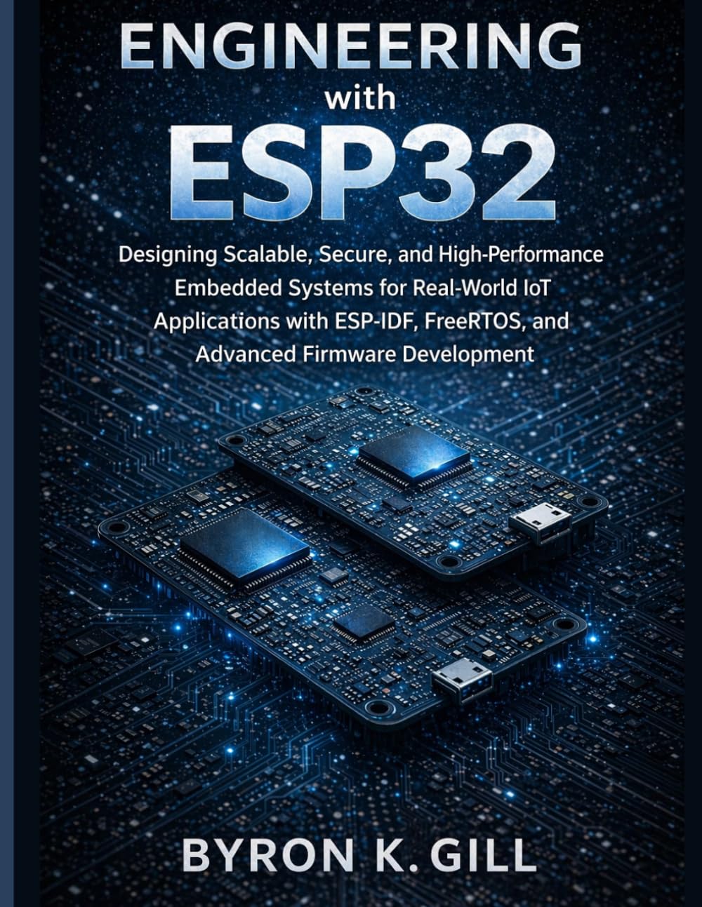 Engineering with ESP32: Designing Scalable, Secure, and High-Performance Embedded Systems for Real-World IoT Applications with ESP-IDF, FreeRTOS, and ... Development: 1 (Engineering Pathways)