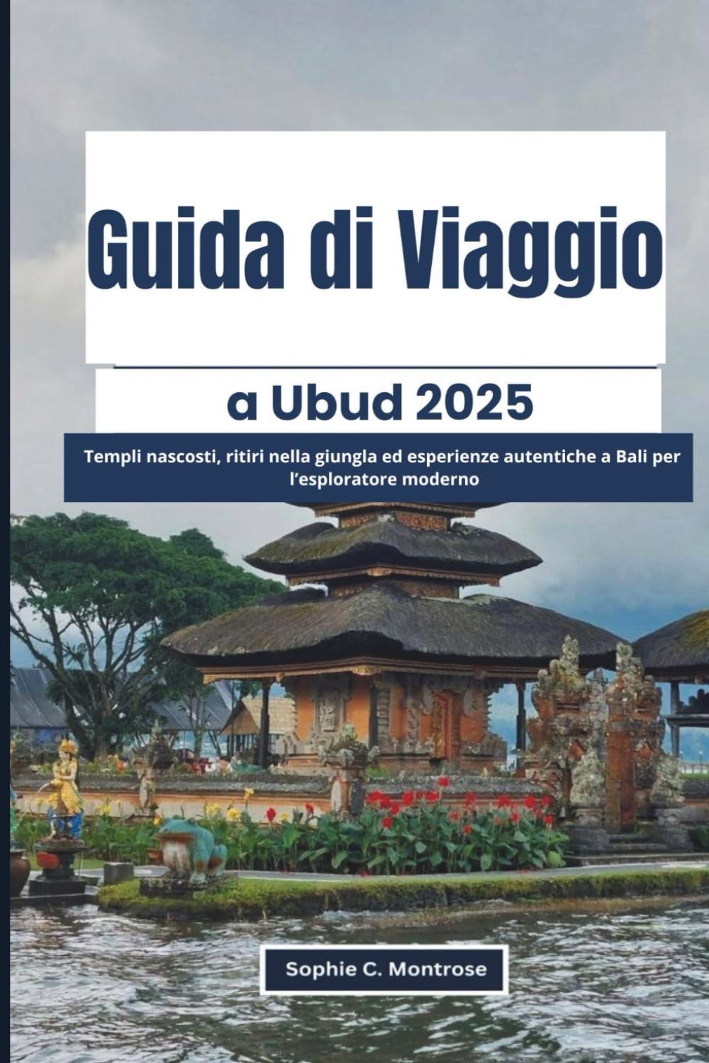 Guida di Viaggio a Ubud 2025: Templi nascosti, ritiri nella giungla ed esperienze autentiche a Bali per l’esploratore moderno (Italian Edition)