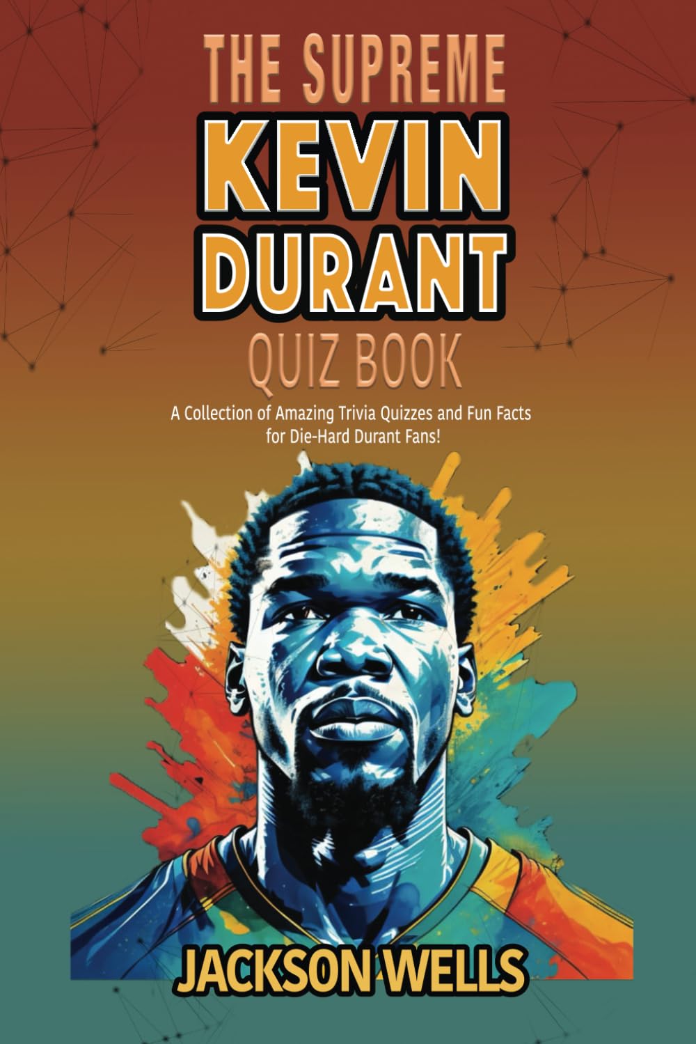 Kevin Durant: The Supreme Quiz and Trivia book on the basketball superstar known as KD (The Supreme Sports Quiz Collection)
