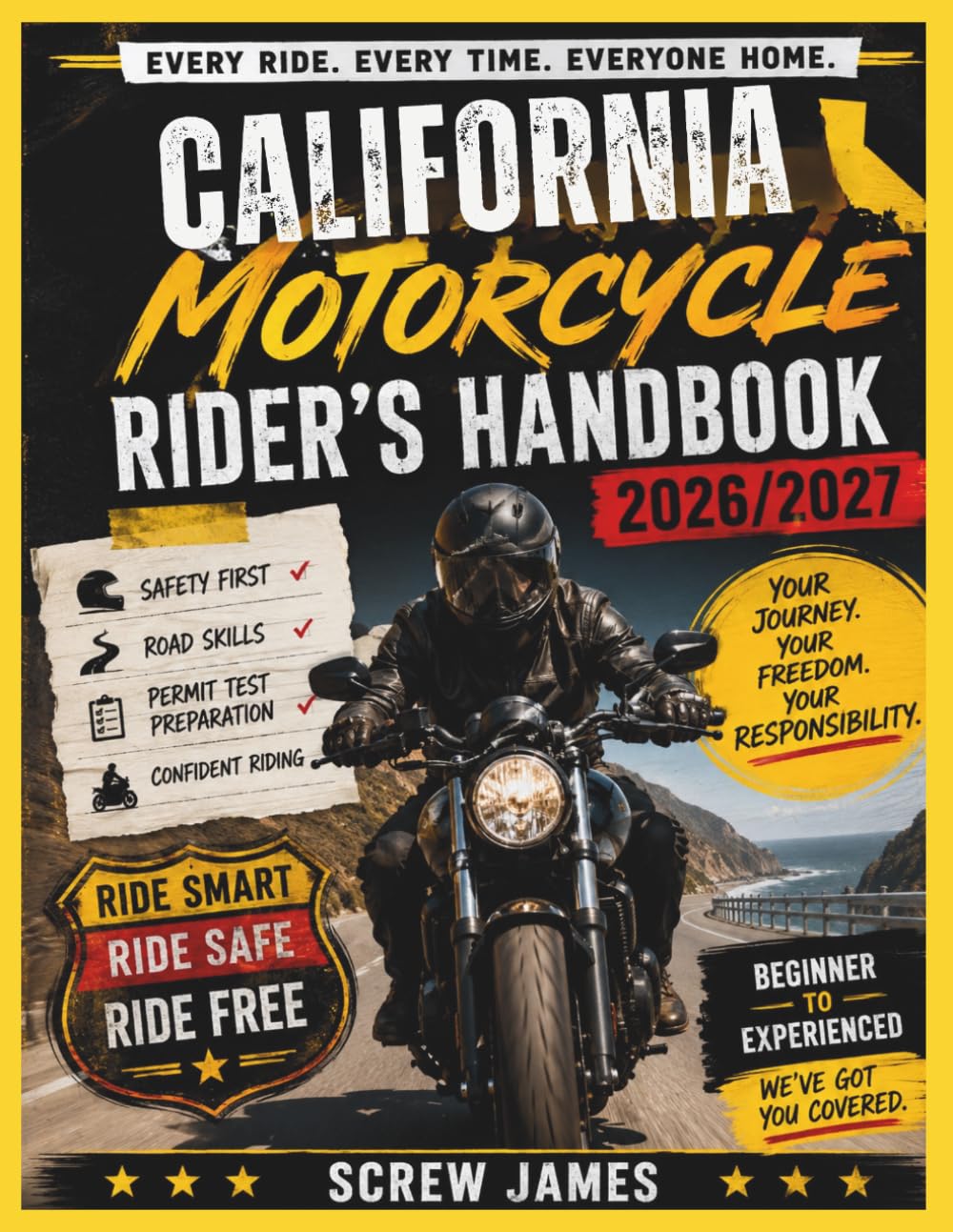 CALIFORNIA MOTORCYCLE RIDER’S HANDBOOK 2026-2027: EVERY RIDE, EVERY TIME, EVERYONE HOME YOUR JOURNEY,YOUR FREEDOM, YOUR RESPONSIBILITY