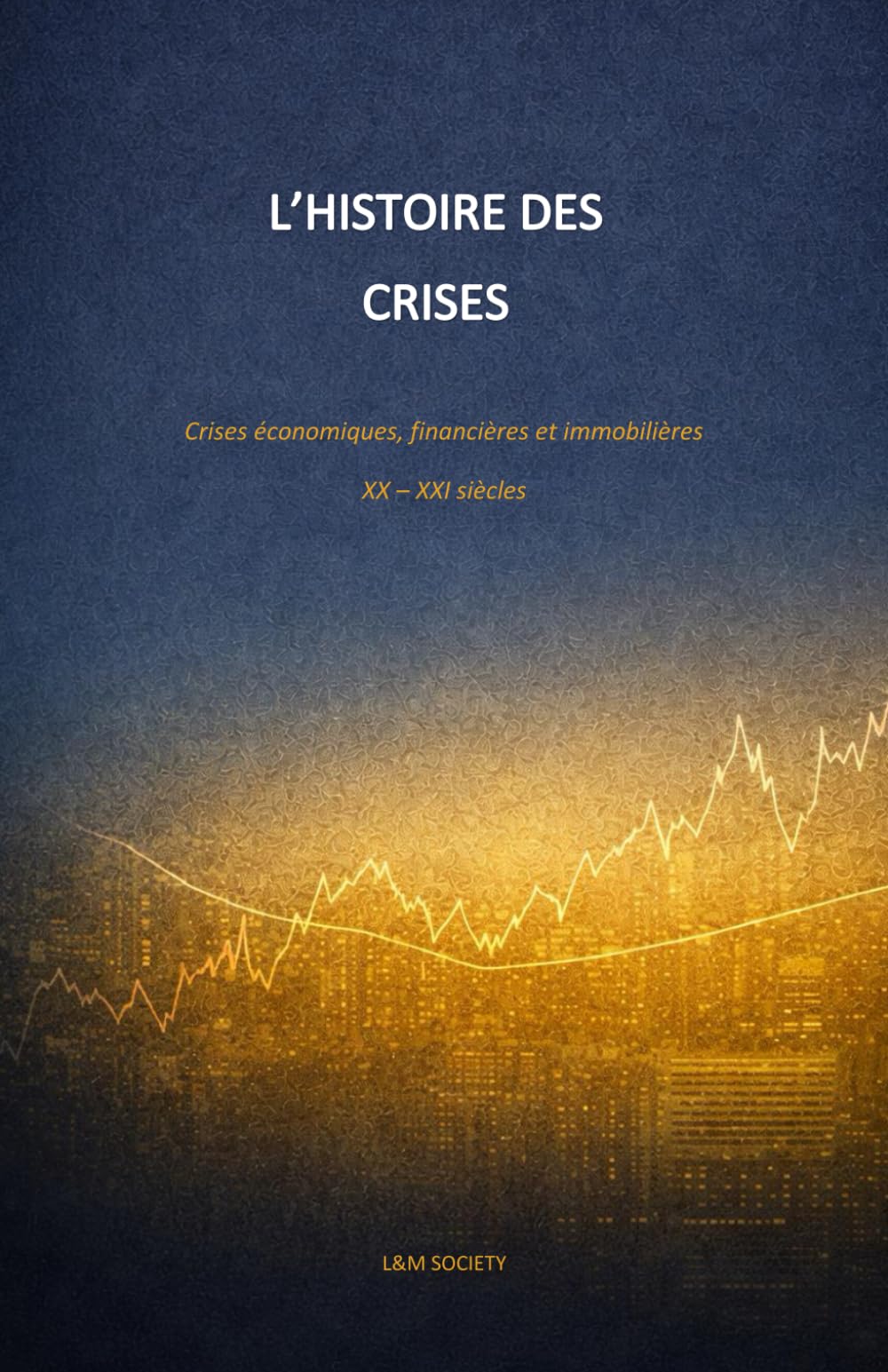L’HISTOIRE DES CRISES: Crises économiques, financières et immobilières / XX – XXI siècles